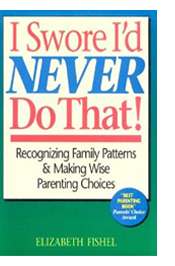 I Swore I’d Never Do That! Recognizing Family Patterns and Making Wise Parenting Choices
